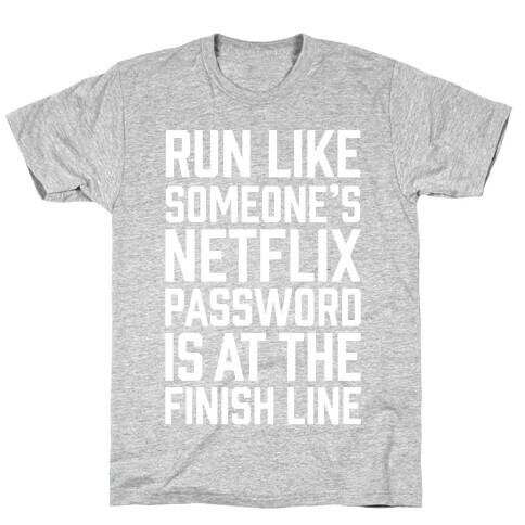 Run Like Someone's Netflix Password Is At The Finish Line T-Shirt