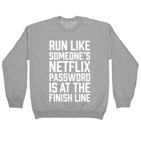 Run Like Someone's Netflix Password Is At The Finish Line Pullover