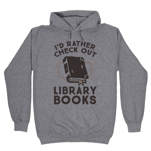 I'd Rather Check Out Library Books Hooded Sweatshirt