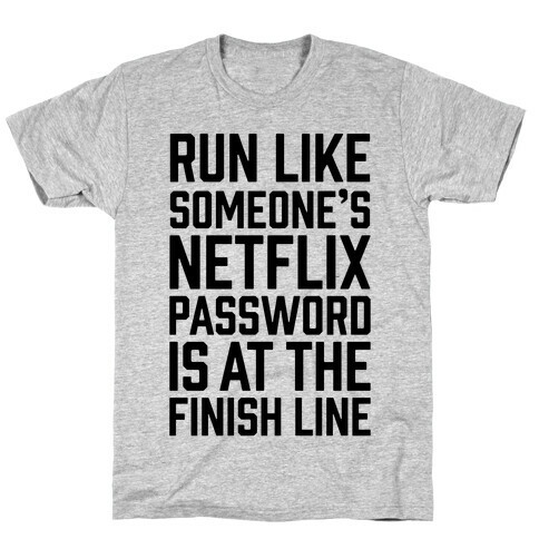Run Like Someone's Netflix Password Is At The Finish Line T-Shirt