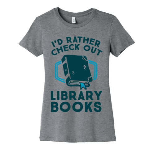 I'd Rather Check Out Library Books Womens T-Shirt