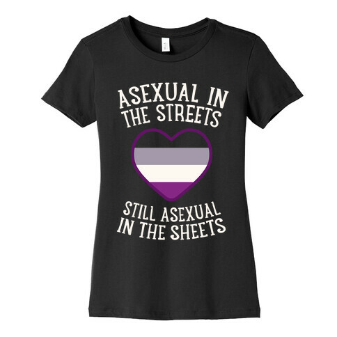 Asexual In The Streets, Still Asexual In The Sheets Womens T-Shirt