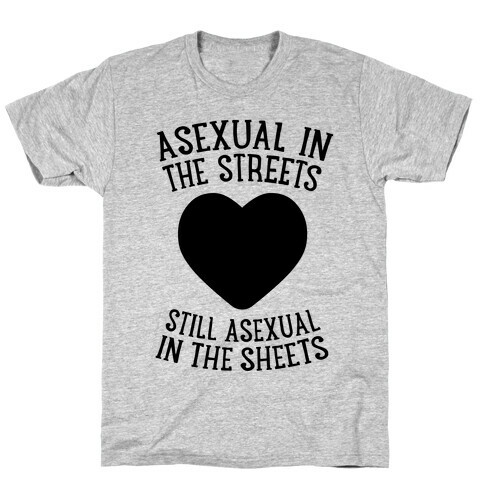 Asexual In The Streets, Still Asexual In The Sheets T-Shirt