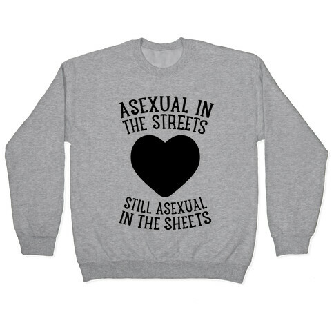 Asexual In The Streets, Still Asexual In The Sheets Pullover