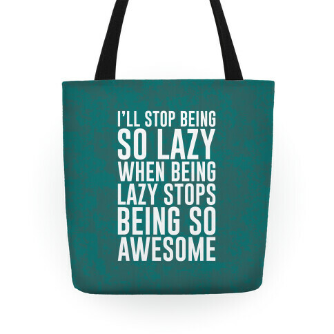 I'll Stop Being So Lazy When Being Lazy Stops Being So Awesome Tote