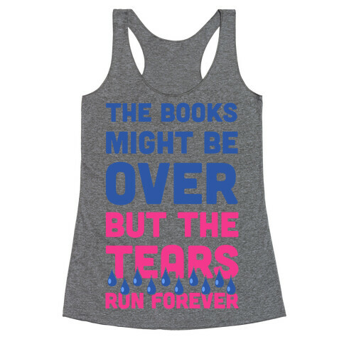 The Books Might Be Over But the Tears Run Forever Racerback Tank Top