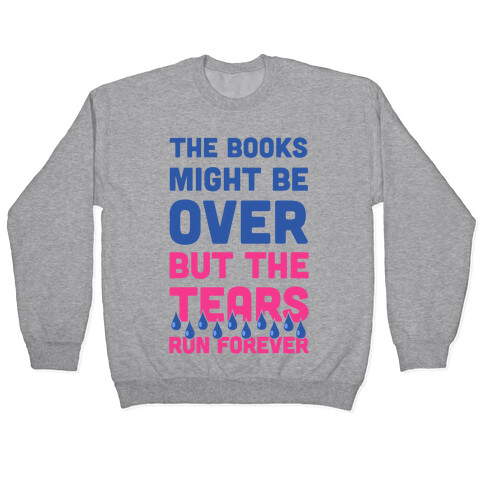 The Books Might Be Over But the Tears Run Forever Pullover