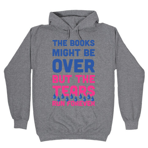 The Books Might Be Over But the Tears Run Forever Hooded Sweatshirt
