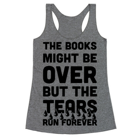 The Books Might Be Over But the Tears Run Forever Racerback Tank Top