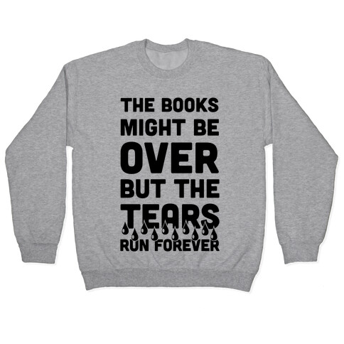 The Books Might Be Over But the Tears Run Forever Pullover