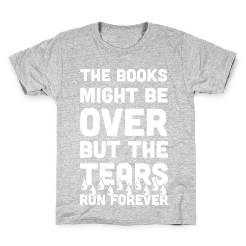 The Books Might Be Over But the Tears Run Forever Kids T-Shirt