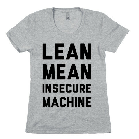 Lean Mean Insecure Machine Womens T-Shirt