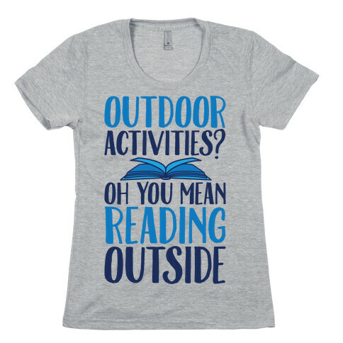 Outdoor Activities? Oh You Mean Reading Outside Womens T-Shirt