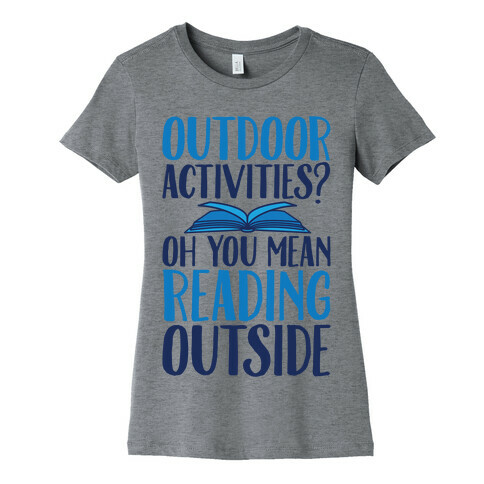 Outdoor Activities? Oh You Mean Reading Outside Womens T-Shirt