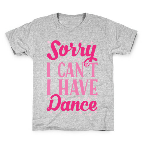 Sorry I Can't I Have Dance Kids T-Shirt