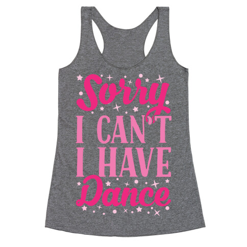 Sorry I Can't I Have Dance Racerback Tank Top