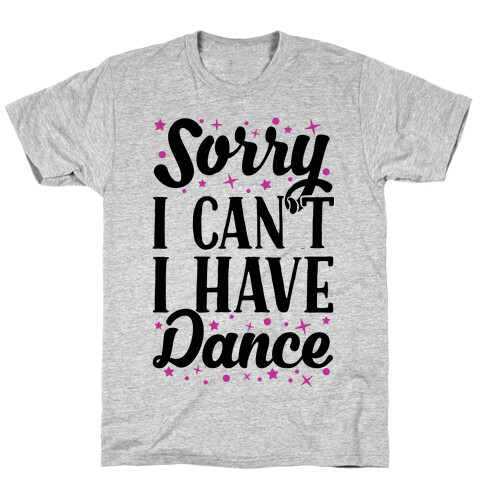 Sorry I Can't I Have Dance T-Shirt