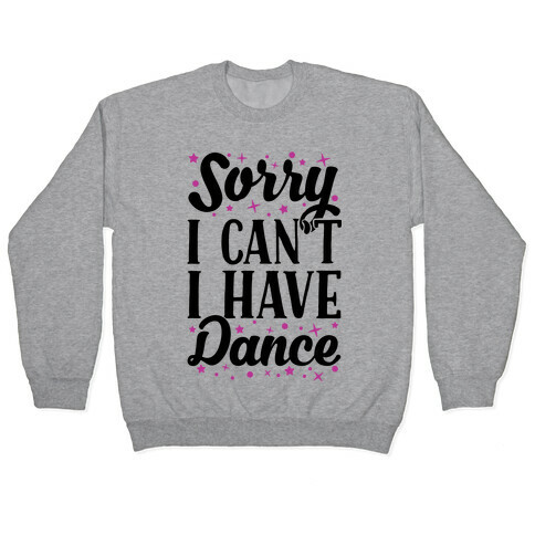 Sorry I Can't I Have Dance Pullover