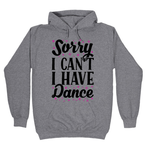 Sorry I Can't I Have Dance Hooded Sweatshirt
