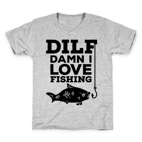 DILF (Damn I Love Fishing) Kids T-Shirt