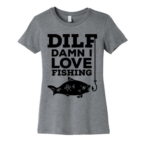 DILF (Damn I Love Fishing) Womens T-Shirt