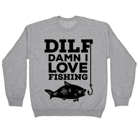 DILF (Damn I Love Fishing) Pullover
