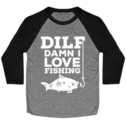 DILF (Damn I Love Fishing) Baseball Tee