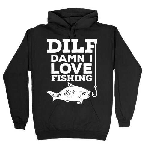 DILF (Damn I Love Fishing) Hooded Sweatshirt