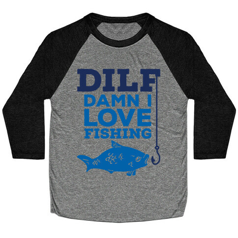 DILF (Damn I Love Fishing) Baseball Tee