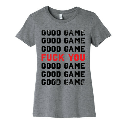 Good Game Good Game Good Game F*** You Good Game Good Game Good Game Womens T-Shirt