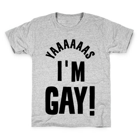 YAAAAAAS I'm Gay! Kids T-Shirt