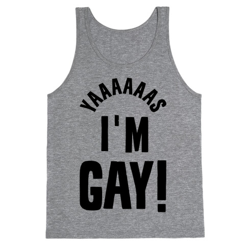 YAAAAAAS I'm Gay! Tank Top