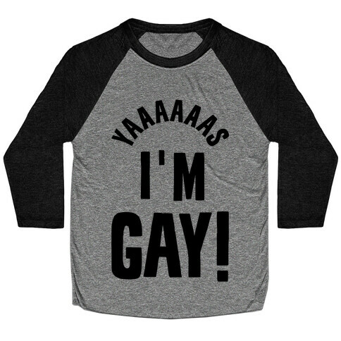 YAAAAAAS I'm Gay! Baseball Tee