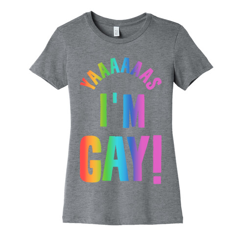 YAAAAAAS I'm Gay! Womens T-Shirt