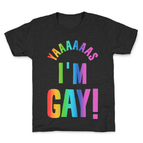 YAAAAAAS I'm Gay! Kids T-Shirt