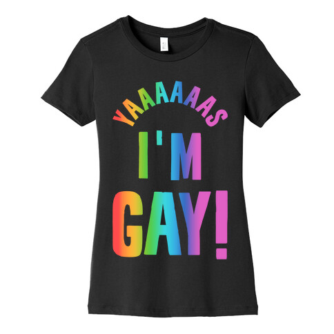 YAAAAAAS I'm Gay! Womens T-Shirt