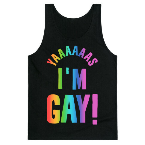 YAAAAAAS I'm Gay! Tank Top