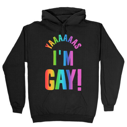 YAAAAAAS I'm Gay! Hooded Sweatshirt