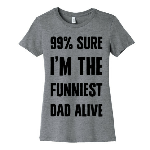 99% Sure I'm The Funniest Dad Alive Womens T-Shirt