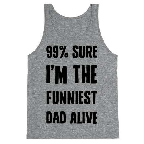 99% Sure I'm The Funniest Dad Alive Tank Top