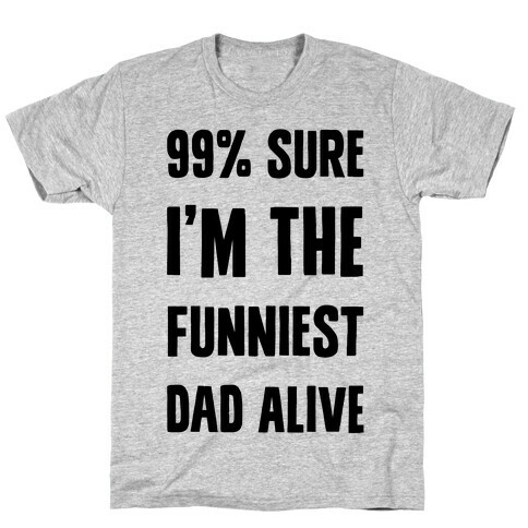 99% Sure I'm The Funniest Dad Alive T-Shirt