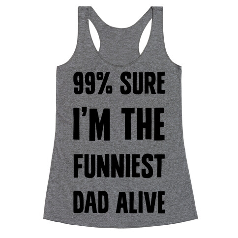 99% Sure I'm The Funniest Dad Alive Racerback Tank Top