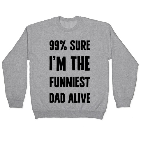 99% Sure I'm The Funniest Dad Alive Pullover