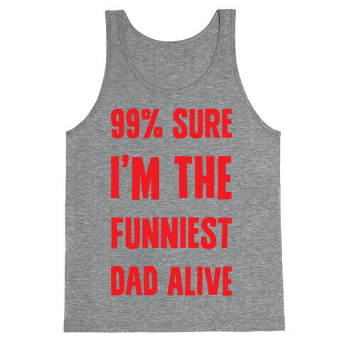 99% Sure I'm The Funniest Dad Alive Tank Top