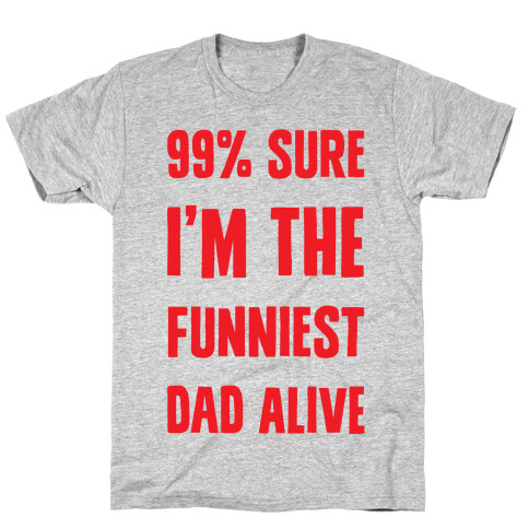 99% Sure I'm The Funniest Dad Alive T-Shirt