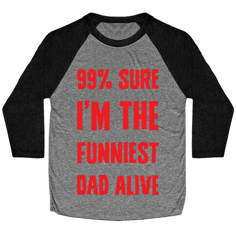 99% Sure I'm The Funniest Dad Alive Baseball Tee