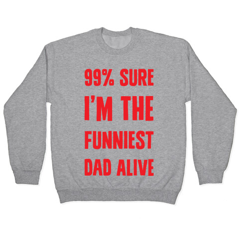 99% Sure I'm The Funniest Dad Alive Pullover