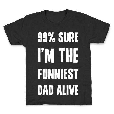99% Sure I'm The Funniest Dad Alive Kids T-Shirt