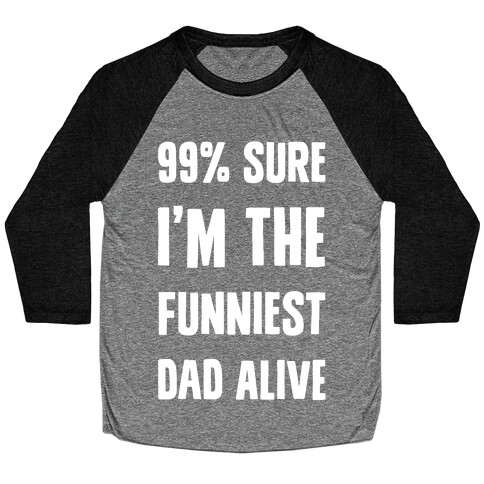 99% Sure I'm The Funniest Dad Alive Baseball Tee