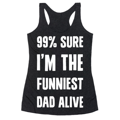 99% Sure I'm The Funniest Dad Alive Racerback Tank Top